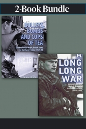 The Troubles 1969–1998: A British Army Oral History Bundle : A Long Long War and Bullets Bombs and Cups of Tea The Troubles 1969–1998: A British Army Oral History Bundle : A Long Long War and Bullets Bombs and Cups of Tea