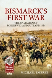 Bismarck's First War : The Campaign of Schleswig and Jutland 1864 Bismarck's First War : The Campaign of Schleswig and Jutland 1864