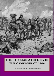 The Prussian Artillery in the Campaign of 1866 The Prussian Artillery in the Campaign of 1866