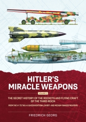 Hitler's Miracle Weapons Volume 2 : The Secret History of the Rockets and Flying Craft of the Third Reich From the V-1 to the A-9 Unconventional short- and medium-ranged Weapons Hitler's Miracle Weapons Volume 2 : The Secret History of the Rockets and Flying Craft of the Third Reich From the V-1 to the A-9 Unconventional short- and medium-ranged Weapons