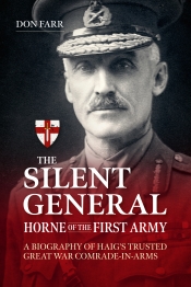The Silent General Horne of the First Army : A Biography of Haig's Trusted Great War Comrade-In-Arms The Silent General Horne of the First Army : A Biography of Haig's Trusted Great War Comrade-In-Arms