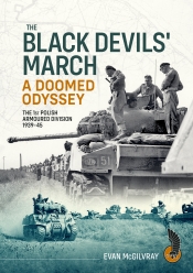 The Black Devils' March a Doomed Odyssey : The 1st Polish Armoured Division 1939-45 The Black Devils' March a Doomed Odyssey : The 1st Polish Armoured Division 1939-45