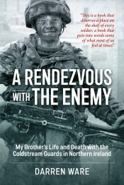 A Rendezvous with the Enemy : My Brother's Life & Death with the Coldstream Guards in Northern Ireland A Rendezvous with the Enemy : My Brother's Life & Death with the Coldstream Guards in Northern Ireland