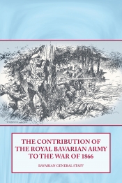 The Contribution of the Royal Bavarian Army to the War of 1866 The Contribution of the Royal Bavarian Army to the War of 1866