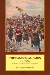 The Danish Campaign of 1864 : Recollections of an Austrian General Staff Officer The Danish Campaign of 1864 : Recollections of an Austrian General Staff Officer