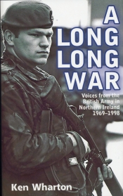 A Long Long War : Voices from the British Army in Northern Ireland 1969-98 A Long Long War : Voices from the British Army in Northern Ireland 1969-98