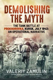 Demolishing the Myth : The Tank Battle at Prokhorovka Kursk July 1943 An Operational Narrative Demolishing the Myth : The Tank Battle at Prokhorovka Kursk July 1943 An Operational Narrative