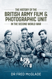 The History of the British Army Film & Photographic Unit in the Second World War The History of the British Army Film & Photographic Unit in the Second World War