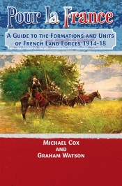 Pour La France : A Guide to the Formations & Units of French Land Forces 1914-18 Pour La France : A Guide to the Formations & Units of French Land Forces 1914-18