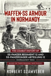 Waffen-SS Armour in Normandy : The Combat History of SS Panzer Regiment 12 and SS Panzerjaeger Abteilung 12, Normandy 1944 Based on Their Original War Diaries Waffen-SS Armour in Normandy : The Combat History of SS Panzer Regiment 12 and SS Panzerjaeger Abteilung 12, Normandy 1944 Based on Their Original War Diaries