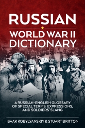 Russian World War II Dictionary : A Russian-English Glossary of Special Terms, Expressions, and Soldiers' Slang Russian World War II Dictionary : A Russian-English Glossary of Special Terms, Expressions, and Soldiers' Slang