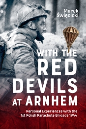 With the Red Devils at Arnhem : Personal Experiences with the 1st Polish Parachute Brigade 1944 With the Red Devils at Arnhem : Personal Experiences with the 1st Polish Parachute Brigade 1944