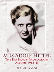 Mrs Adolf Hitler : The Eva Braun Photograph Albums 1912-45 Mrs Adolf Hitler : The Eva Braun Photograph Albums 1912-45