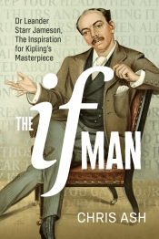 The If Man : Dr Leander Starr Jameson, The Inspiration for Kipling's Masterpiece