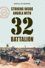 Striking Inside Angola with 32 Battalion Striking Inside Angola with 32 Battalion
