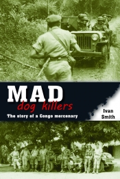 Mad Dog Killers : The Story of a Congo Mercenary Mad Dog Killers : The Story of a Congo Mercenary