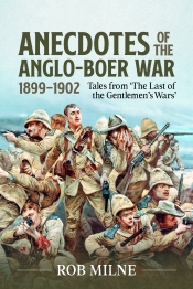 Anecdotes of the Anglo-Boer War 1899-1902 : Tales from 'The Last of the Gentlemen's Wars' Anecdotes of the Anglo-Boer War 1899-1902 : Tales from 'The Last of the Gentlemen's Wars'
