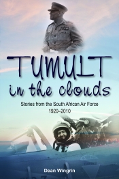 Tumult in the Clouds : Stories from the South African Air Force 1920-2010 Tumult in the Clouds : Stories from the South African Air Force 1920-2010