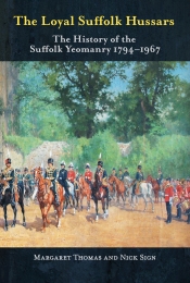 The Loyal Suffolk Hussars : The History of the Suffolk Yeomanry 1794-1967 The Loyal Suffolk Hussars : The History of the Suffolk Yeomanry 1794-1967