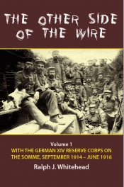 The Other Side of the Wire Volume 1 : With the German XIV Reserve Corps on the Somme, September 1914-June 1916 The Other Side of the Wire Volume 1 : With the German XIV Reserve Corps on the Somme, September 1914-June 1916