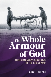 The Whole Armour of God : Anglican Army Chaplains in the Great War The Whole Armour of God : Anglican Army Chaplains in the Great War