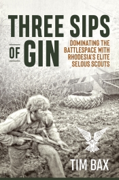 Three Sips of Gin : Dominating the Battlespace with Rhodesia's Elite Selous Scouts Three Sips of Gin : Dominating the Battlespace with Rhodesia's Elite Selous Scouts