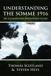Understanding the Somme 1916 : An Illuminating Battlefield Guide Understanding the Somme 1916 : An Illuminating Battlefield Guide
