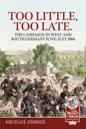 Too Little Too Late : The Campaign in West and South Germany June-July 1866 Too Little Too Late : The Campaign in West and South Germany June-July 1866