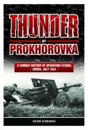 Thunder at Prokhorovka : A Combat History of Operation Citadel, Kursk July 1943 Thunder at Prokhorovka : A Combat History of Operation Citadel, Kursk July 1943
