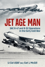 Jet Age Man : SAC B-47 and B-52 Operations in the Early Cold War Jet Age Man : SAC B-47 and B-52 Operations in the Early Cold War