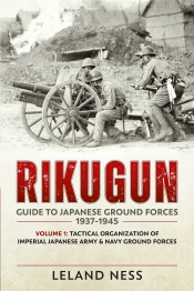 Rikugun Guide to Japanese Ground Forces 1937-1945 Volume 1 : Tactical Organization of Imperial Japanese Army & Navy Ground Forces Rikugun Guide to Japanese Ground Forces 1937-1945 Volume 1 : Tactical Organization of Imperial Japanese Army & Navy Ground Forces