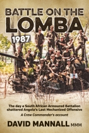 Battle on the Lomba 1987 : The Day A South African Armoured Battalion Shattered Angola's Last Mechanized Offensive - A Crew Commander's Account Battle on the Lomba 1987 : The Day A South African Armoured Battalion Shattered Angola's Last Mechanized Offensive - A Crew Commander's Account