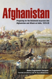 Afghanistan : Preparing For The Bolshevik Incursion into Afghanistan and Attack on India 1919-20 Afghanistan : Preparing For The Bolshevik Incursion into Afghanistan and Attack on India 1919-20