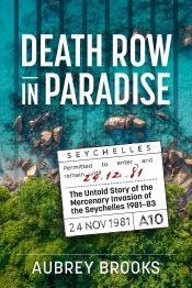 Death Row in Paradise : The Untold Story of the Mercenary Invasion of the Seychelles 1981-83 Death Row in Paradise : The Untold Story of the Mercenary Invasion of the Seychelles 1981-83