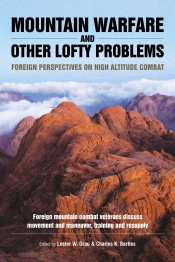 Mountain Warfare and Other Lofty Problems : Foreign Mountain Combat Veterans Discuss Movement and Maneuver, Training and Resupply Mountain Warfare and Other Lofty Problems : Foreign Mountain Combat Veterans Discuss Movement and Maneuver, Training and Resupply
