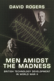 Men Amidst the Madness : British Technology Development in World War II Men Amidst the Madness : British Technology Development in World War II