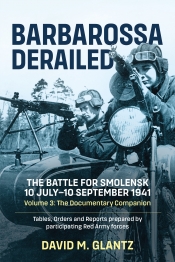 Barbarossa Derailed The Battle for Smolensk 10 July-10 September 1941 Volume 3 : The Documentary Companion Tables Orders and Reports prepared by participating Red Army Forces Barbarossa Derailed The Battle for Smolensk 10 July-10 September 1941 Volume 3 : The Documentary Companion Tables Orders and Reports prepared by participating Red Army Forces