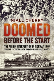 Doomed Before the Start the Allied Intervention in Norway 1940 Volume 1 : The Road to Invasion and Early Moves Doomed Before the Start the Allied Intervention in Norway 1940 Volume 1 : The Road to Invasion and Early Moves