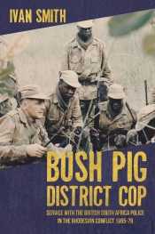 Bush Pig District Cop : Service with the British South Africa Police in the Rhodesian Conflict 1965-79 Bush Pig District Cop : Service with the British South Africa Police in the Rhodesian Conflict 1965-79