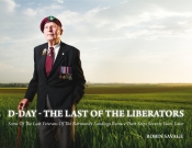D-Day The Last of the Liberators : Some of the Last Veterans of the Normandy Landings Retrace Their Steps Seventy Years Later D-Day The Last of the Liberators : Some of the Last Veterans of the Normandy Landings Retrace Their Steps Seventy Years Later