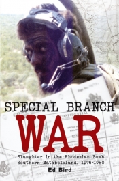 Special Branch War : Slaughter in the Rhodesian Bush. Southern Matabeleland 1976-1980 Special Branch War : Slaughter in the Rhodesian Bush. Southern Matabeleland 1976-1980