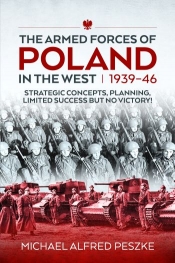 The Armed Forces of Poland in the West 1939-46 : Strategic Concepts Planning Limited Success but no Victory The Armed Forces of Poland in the West 1939-46 : Strategic Concepts Planning Limited Success but no Victory