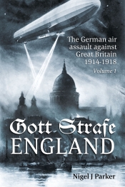 Gott Strafe England The German Air Assault against Great Britain 1914-1918 Volume 1 Gott Strafe England The German Air Assault against Great Britain 1914-1918 Volume 1
