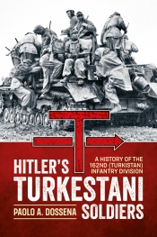 Hitler's Turkestani Soldiers : A History of the 162nd (Turkistan) Infantry Division Hitler's Turkestani Soldiers : A History of the 162nd (Turkistan) Infantry Division