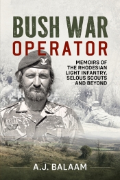 Bush War Operator : Memoirs of the Rhodesian Light Infantry, Selous Scouts and Beyond Bush War Operator : Memoirs of the Rhodesian Light Infantry, Selous Scouts and Beyond