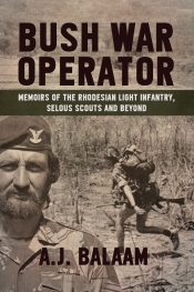 Bush War Operator : Memoirs of the Rhodesian Light Infantry, Selous Scouts and Beyond Bush War Operator : Memoirs of the Rhodesian Light Infantry, Selous Scouts and Beyond