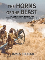 The Horns of the Beast : The Swakop River Campaign and World War I in South-West Africa 1914-15 The Horns of the Beast : The Swakop River Campaign and World War I in South-West Africa 1914-15