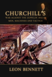 Churchill's War Against the Zeppelin 1914-18 : Men, Machines and Tactics Churchill's War Against the Zeppelin 1914-18 : Men, Machines and Tactics