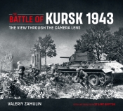 The Battle of Kursk 1943 : The View Through the Camera Lens The Battle of Kursk 1943 : The View Through the Camera Lens