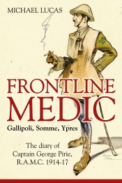 Frontline Medic Gallipoli Somme Ypres : The Diary of Captain George Pirie R.A.M.C. 1914-17 Frontline Medic Gallipoli Somme Ypres : The Diary of Captain George Pirie R.A.M.C. 1914-17